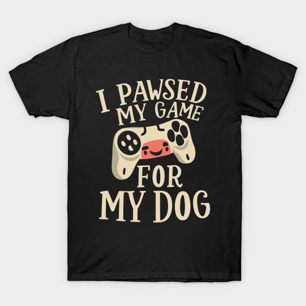 I Pawsed My Game For My Dog T-Shirt by pako-valor